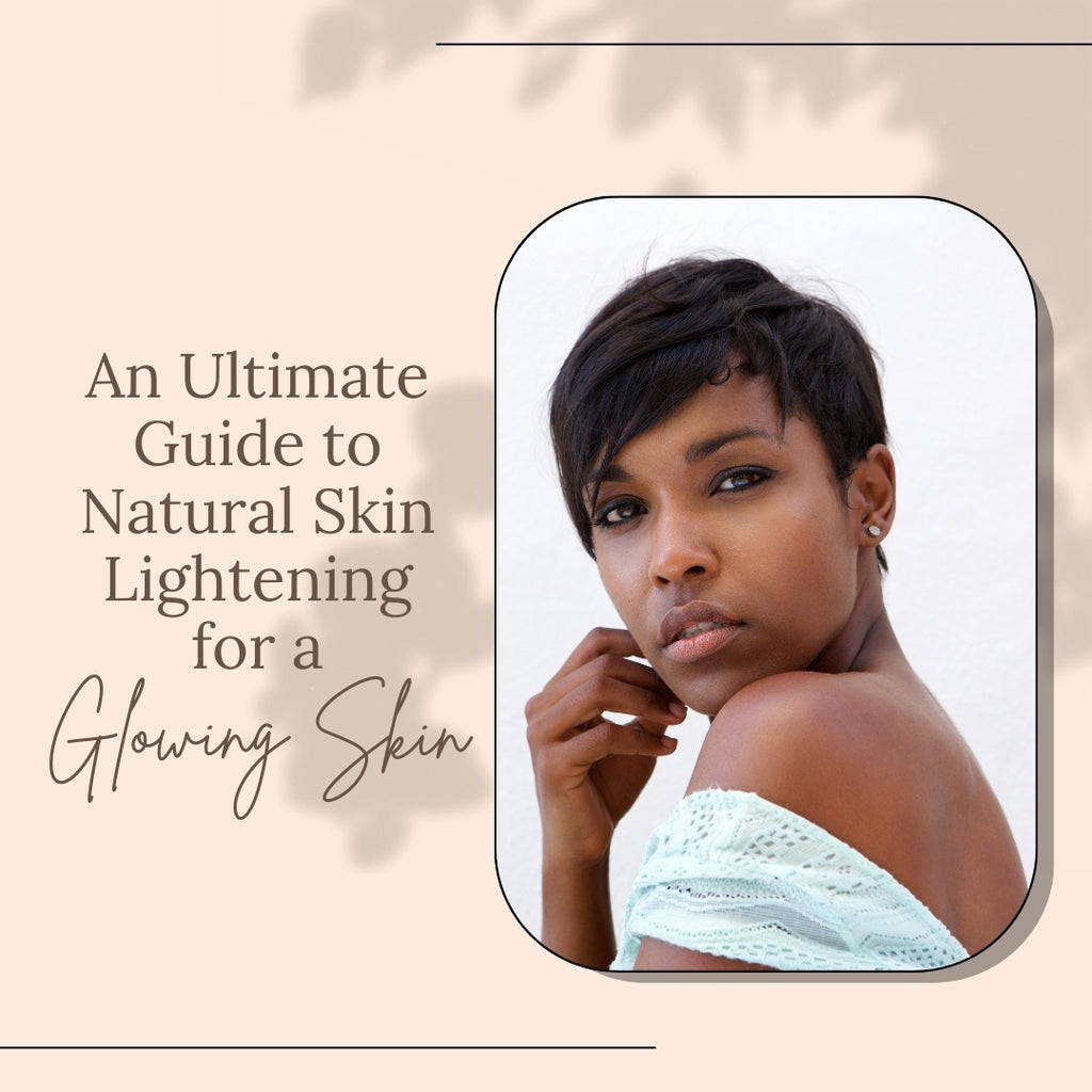 An Ultimate Guide to Natural Skin Lightening for a Glowing Skin