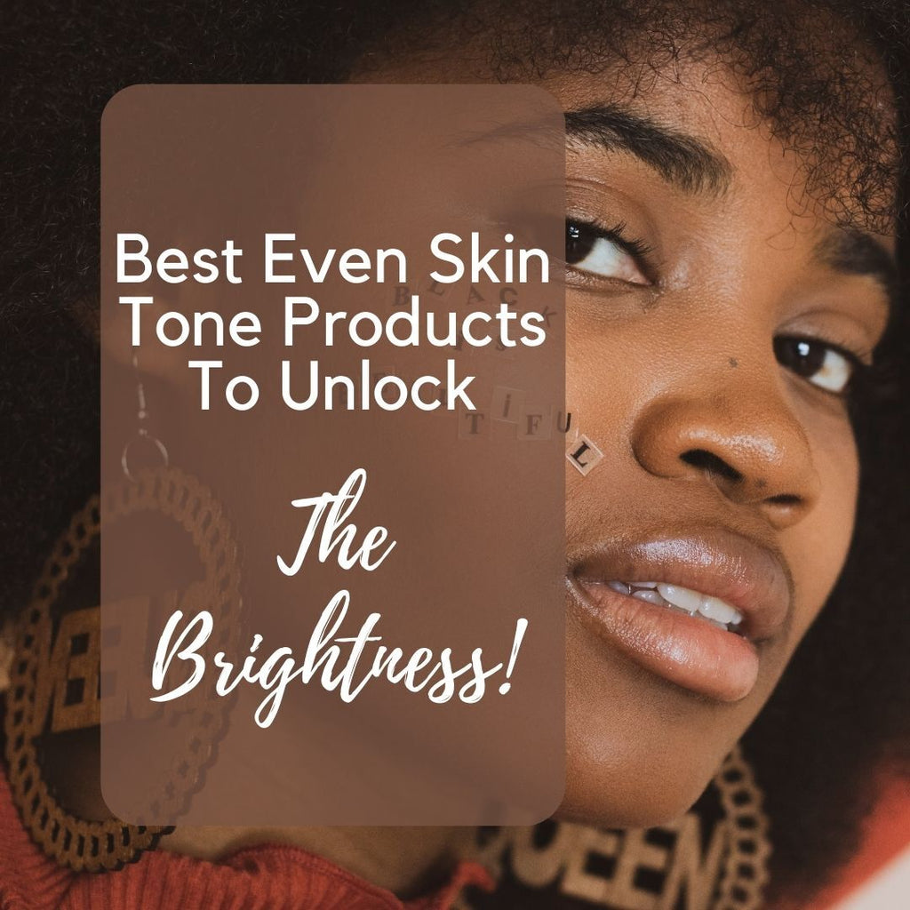 Best Even Skin Tone Products To Unlock The Brightness!