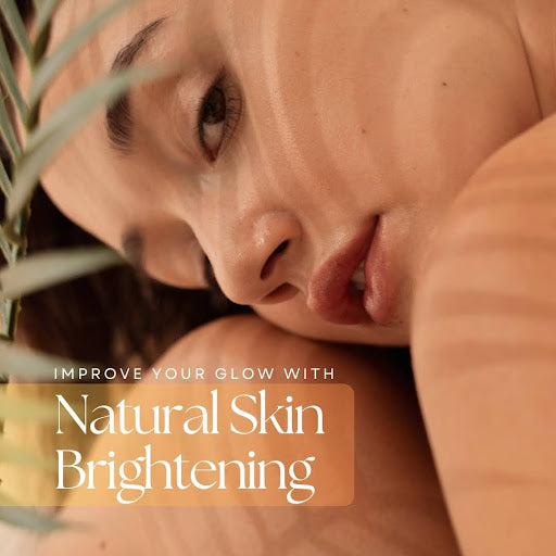 Improve Your Glow with Natural Skin Brightening