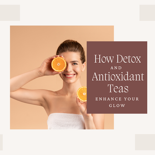 How Detox and Antioxidant Teas Enhance Your Glow